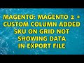Magento: Magento 2 + Custom column added sku on grid not showing data in export file
