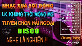 LK KHUNG TRỜI MỘNG MƠ - TUYỂN CHỌN NHẠC HẢI NGOẠI SÔI ĐỘNG VƯỢT THỜI GIAN