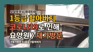 재가방문요양 1등급 할아버지 l 코로나로 인해 요양시설에서 방문요양으로