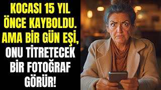 KOCASI 15 YIL ÖNCE KAYBOLDU. AMA BİR GÜN EŞİ, ONU TİTRETECEK BİR FOTOĞRAF GÖRÜR!