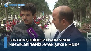 Hər gün Şəhidlər xiyabanında məzarları təmizləyən şəxs kimdir?