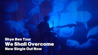 Shye Ben Tzur - We Shall Overcome (Official Video)