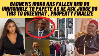 IROKO HAS FALLEN AS QUEENMAY PROPERTIES FINALIZE AS RMD DO UNIMAGINABLE AS PApETE JUDGE DOIT 4QMAY