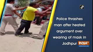 Police thrashes man after heated argument over wearing of mask in Jodhpur