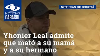 Yhonier Leal admite que mató a su mamá, Marleny Hernández, y a su hermano Mauricio Leal