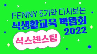 🍎FENNY 5기와 다시보는 2022 식생활교육 박람회 | 식스센스팀 : 체험ㆍ전시 2편🍎