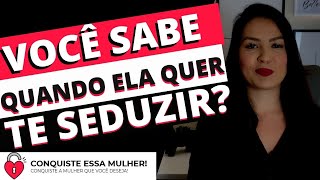 VOCÊ SABE QUANDO UMA MULHER ESTÁ TE SEDUZINDO?