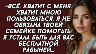 -Всё, хватит с меня, хватит мною пользоваться. Я не обязана твоей семейке помогать.