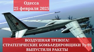 Одесса 25 февраля 2025. ВОЗДУШНАЯ ТРЕВОГА! СТРАТЕГИЧЕСКИЕ БОМБАРДИРОВЩИКИ Ту-95 ВЫПУСТИЛИ РАКЕТЫ