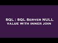 SQL : SQL Server NULL value with inner join