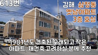 613번, 김해 삼정동에 있는 아주 오래전에 지은 작은 아파트 중 3층에 있는 호실을 매매합니다. 적은 금액의 주택을 사기 바라거나 미래에 재개발 건축사업을 바라고 계신 분께 추천