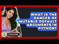 What Is The Danger Of Mutable Default Arguments In Python? - Python Code School