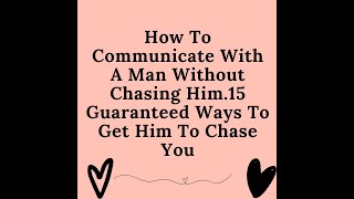 How To Communicate With A Man Without Chasing Him.15 Guaranteed Ways To Get Him To Chase You