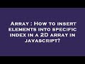 Array : How to insert elements into specific index in a 2D array in javascript?
