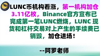 LUNC币机构看涨，第一机构加仓3.11亿枚，Binance官方宣布已完成第一笔LUNC燃烧，LUNC 现货和杠杆交易对上产生的手续费已销毁，加仓进场！LUNC币|LUNC币行情分析！