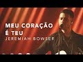 JEREMIAH BOWSER - MEU CORAÇÃO É TEU (LIVE)