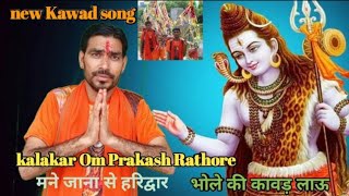 2025|भोले बाबा |special new song| मने जाना से हरिद्वार भोले की कावड़ लाऊं|kalakar Omprakash Rathore