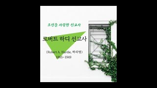 조선을 사랑한 선교사 14 로버트 하디 Robert A. Hardie 하리영