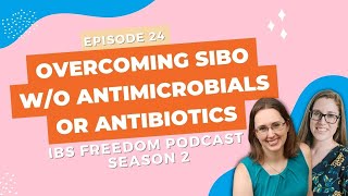 Overcoming SIBO without Antimicrobials or Antibiotics IBS Freedom Podcast #124