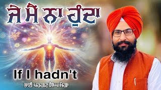 ਜੇ ਮੈਂ ਨਾ ਹੁੰਦਾ | New Katha | Gurbani vichr | waheguru Bhai Pargat Singh Moga