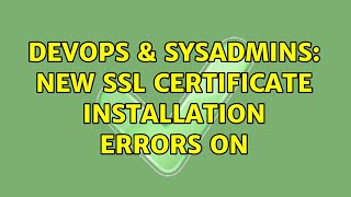 DevOps & SysAdmins: New SSL Certificate Installation Errors on (3 Solutions!!)