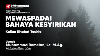 Mewaspadai Bahaya Kesyrikan. - Ustadz Muhammad Romelan, Lc., M.Ag.