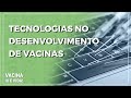 Vacina é Vida | Tecnologia no desenvolvimento de vacinas