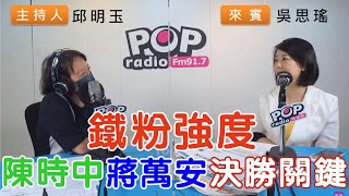 2022-08-11《POP搶先爆》邱明玉專訪吳思瑤 談「鐵粉強度，陳時中蔣萬安決勝關鍵」