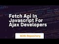 Fetch api in javascript for ajax developers