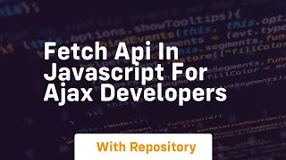 Fetch api in javascript for ajax developers