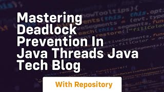 mastering deadlock prevention in java threads java tech blog