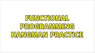 Functional Programming Hangman Practice (2 Solutions!!)
