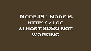 NodeJS : Nodejs http://localhost:8080 not working