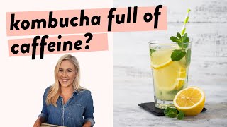 Is Kombucha full of caffeine?!