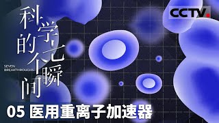 《科学的七个瞬间》05 医用重离子加速器：从国之重器到生命之光 兰州重离子加速器26年的辉煌旅程！【CCTV纪录】