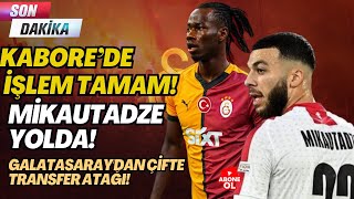 Galatasaray transfer haberleri! Kabore'de işlem tamam, Mikautadze de yolda