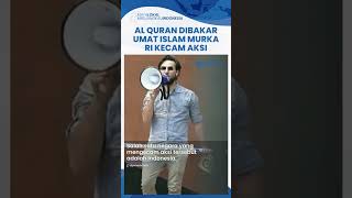 Ulah Provokatif Pria Bakar Alquran Picu Kemarahan Umat Muslim di Dunia, Indonesia Kecam Keras Aksi