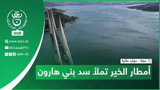 ميلة - موارد مائية - أمطار الخير تملأ سد بني هارون