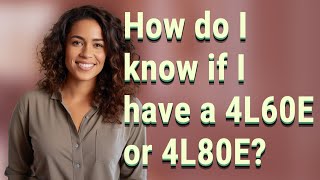 How do I know if I have a 4L60E or 4L80E?