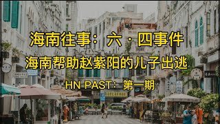 海南往事：揭秘六·四天安门事件后，赵紫阳儿子在海南帮助下顺利出逃（HN PAST第一期）