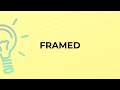 What is the meaning of the word FRAMED?