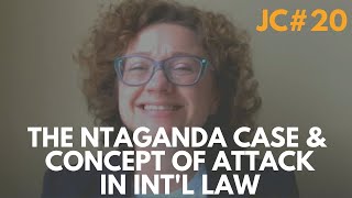 Ntaganda Case and the Concept of 'Attack' in International Law Ft. Agnieszka Jachec-Neale | 20 | JC