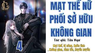 Tập 4 | MẠT THẾ NỮ PHỐI SỞ HỮU KHÔNG GIAN - Mạt thế, Dị năng, Không gian, Ngôn tình, Sinh tồn