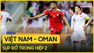 Sụp đổ trong hiệp 2, ĐT Việt Nam bại trận trước Oman