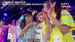 9時間1500円 定期公演 御徒町 2023/06/23 ２部 オリ曲 異世界アイドルシアターニコニコ劇場