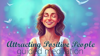 Attracting More Positive People into your Life Guided Meditation