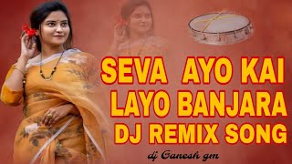 SEVA AYO KAI KAI LAYO NEW BANJARA|| SONG DJ REMIX SONG REMIX BY DJ GANESH GM||