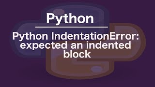 Python IndentationError: expected an indented block