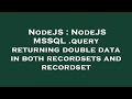 NodeJS : NodeJS MSSQL .query returning double data in both recordsets and recordset
