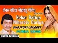 KEKAR BATIYA NIHARELU GORIYA | BHOJPURI OLD LOKGEET AUDIO SONGS JUKEBOX | SINGER - MUNNA SINGH